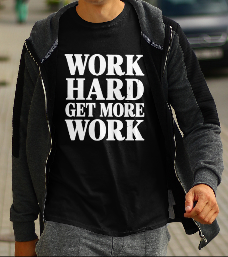 Work Hard Get More Work Motivational Phrase T-Shirt