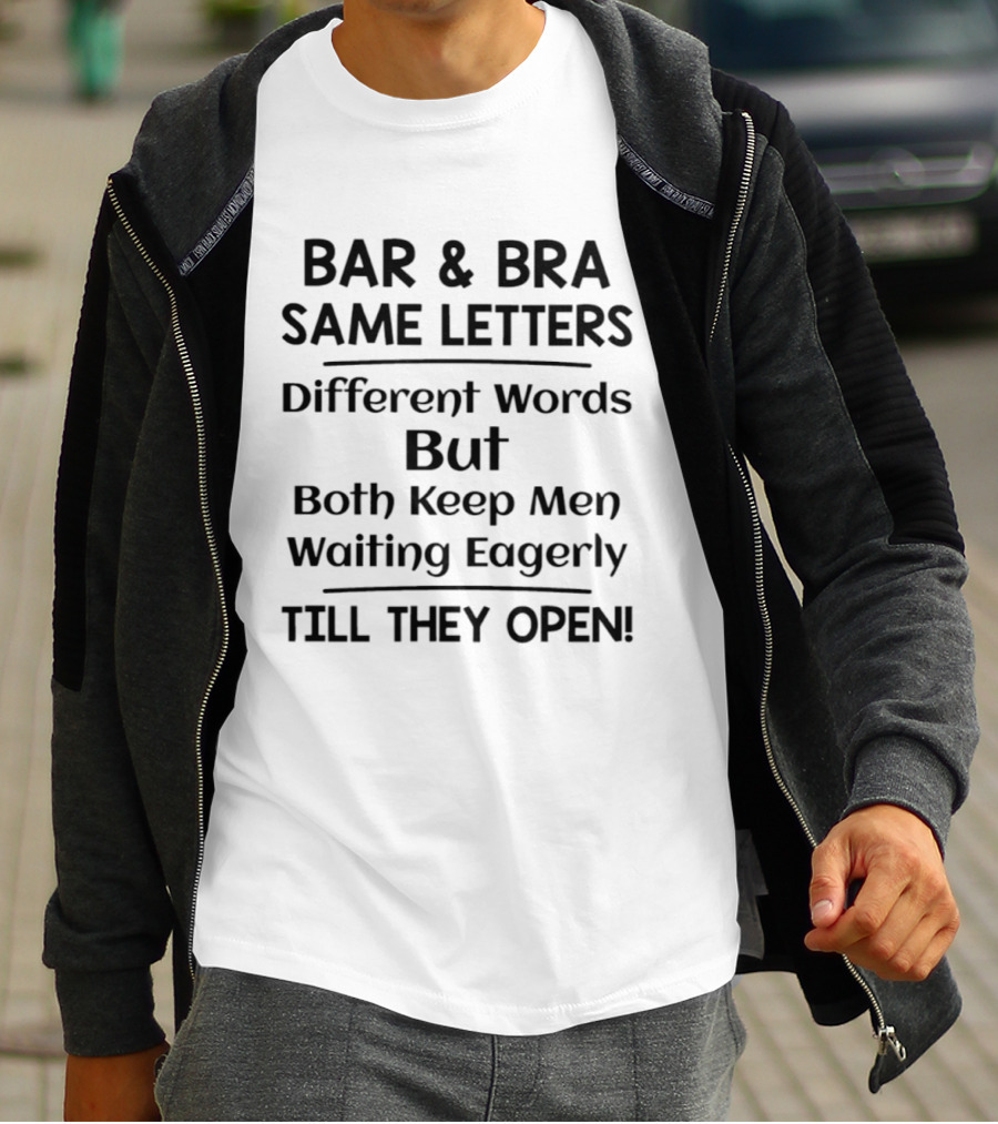 Bar And Bra Same Letters Different Words Keep Men Waiting Eagerly Till They Open T-Shirt