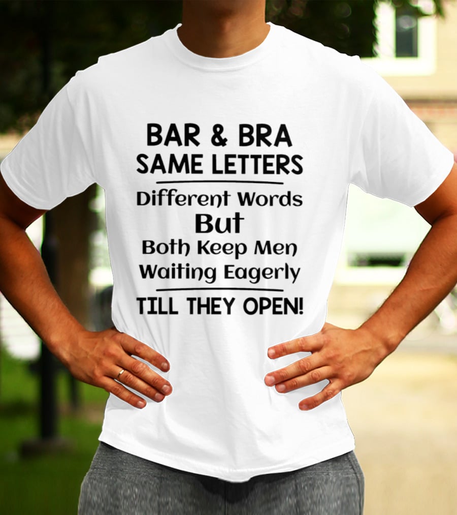 Bar And Bra Same Letters Different Words Keep Men Waiting Eagerly Till They Open T-Shirt