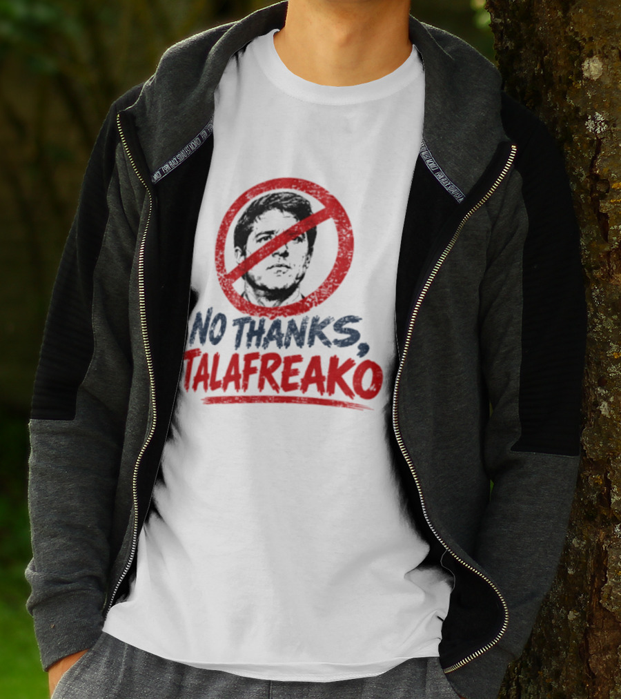 No Thanks Talafreako Political Commentary Humor T-Shirt