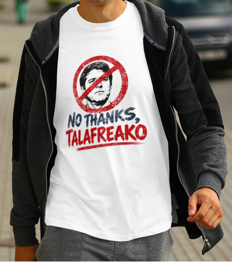 No Thanks Talafreako Political Commentary Humor T-Shirt