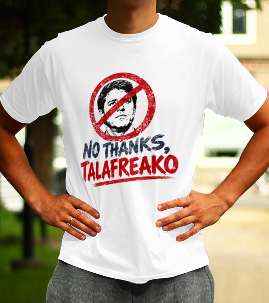 No Thanks Talafreako Political Commentary Humor T-Shirt