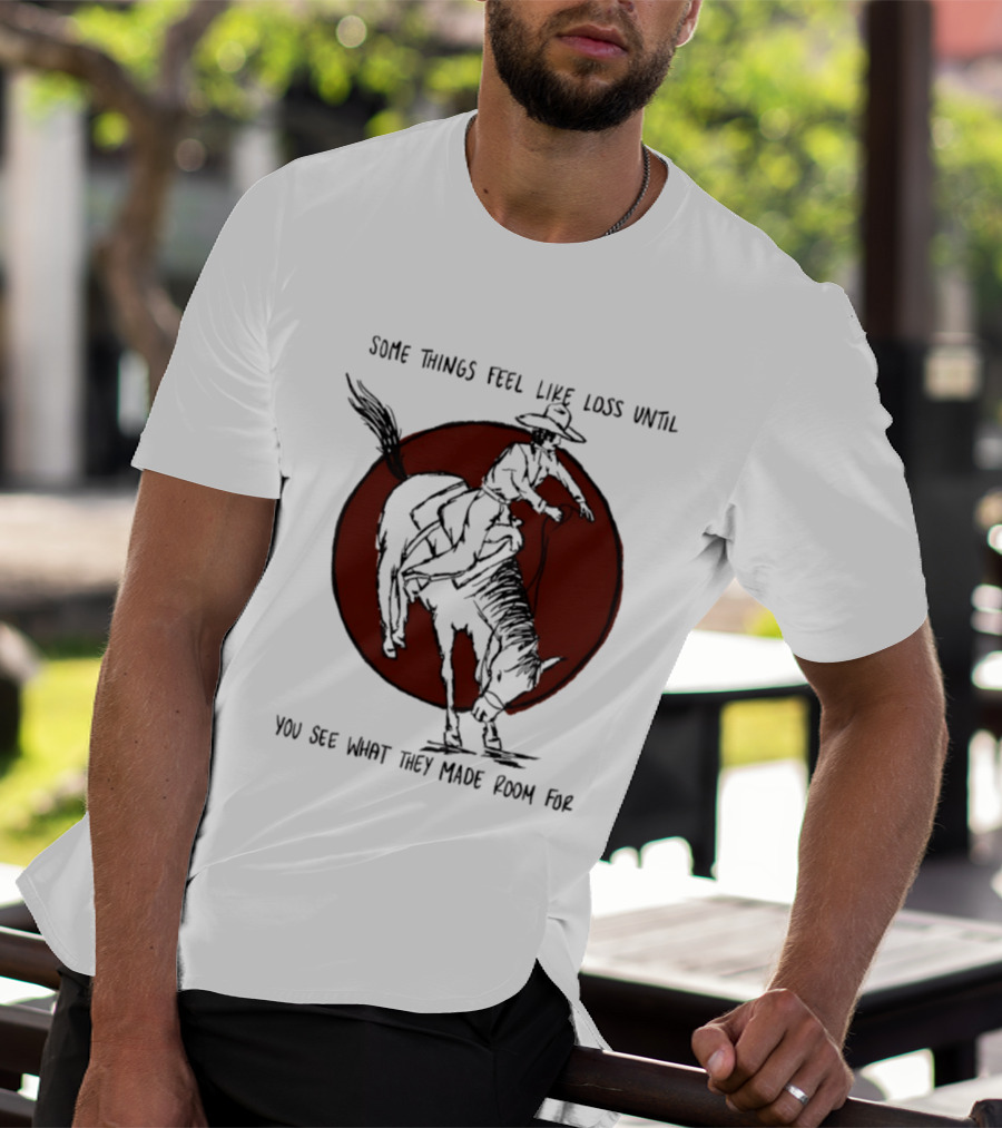 Some Things Feel Like Loss Until You See What They Made Room For Cowboy Riding Horse Red Circle T-Shirt