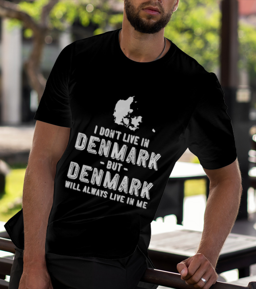 I Don't Live In Denmark But Denmark Will Always Live In Me Map T-Shirt