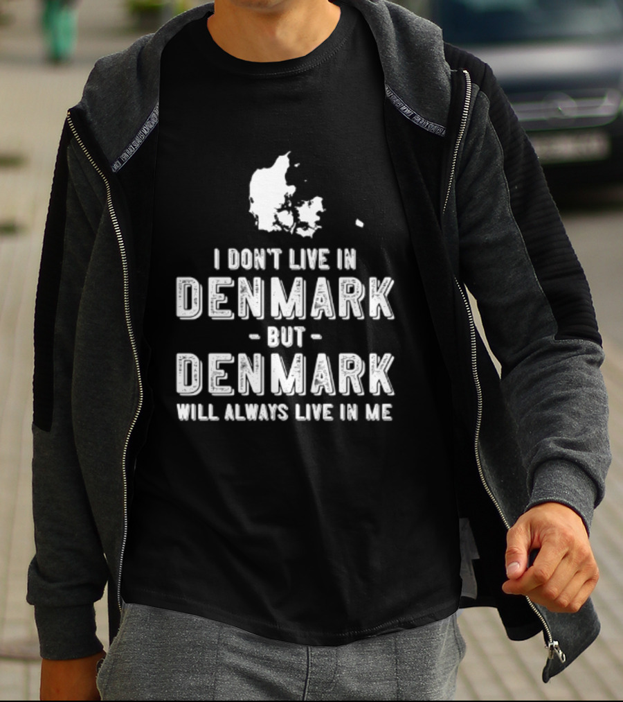 I Don't Live In Denmark But Denmark Will Always Live In Me Map T-Shirt