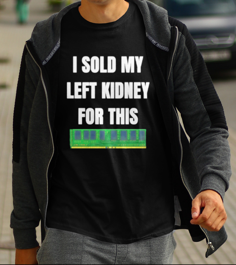 I Sold My Left Kidney For This RAM Computer Hardware T-Shirt