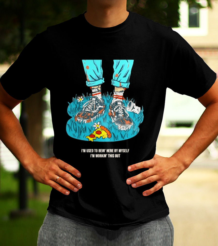 I'm Used To Bein' Here By Myself Pizza And Sneakers In The Grass T-Shirt