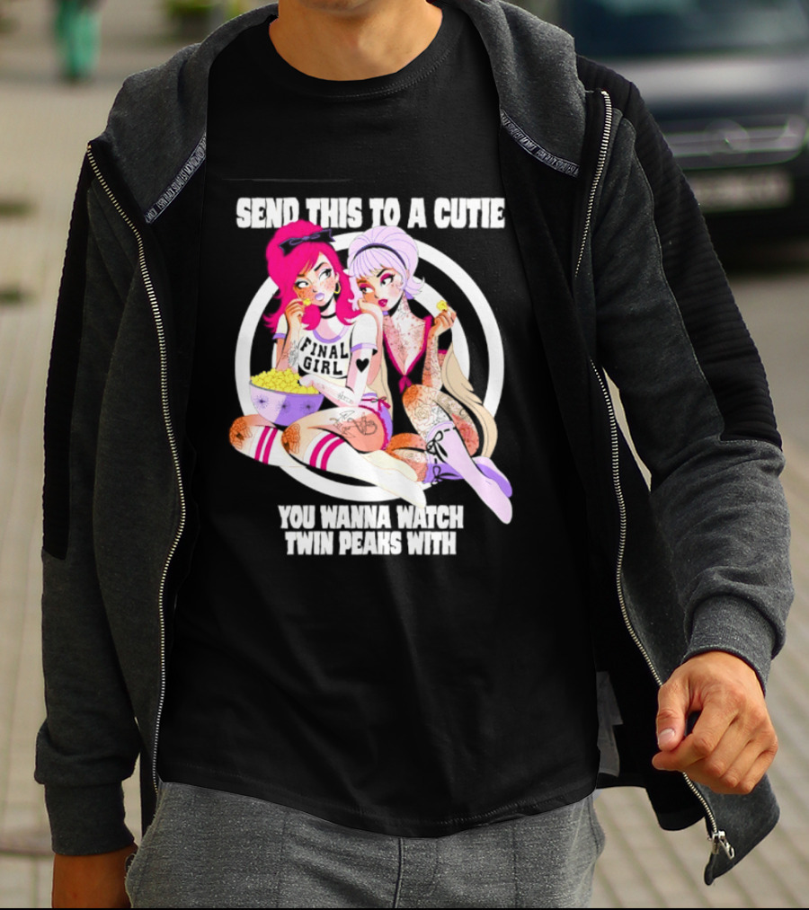 Send This To A Cutie You Wanna Twin Peaks With Final Girl Retro Aesthetic T-Shirt