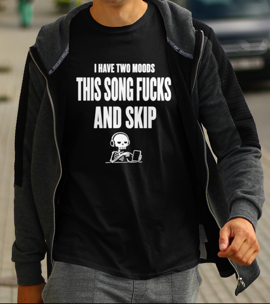 Skeleton I Have Two Moods This Song Fucks And Skip T-Shirt