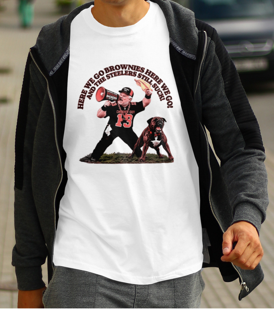Here We Go Brownies Here We Go And The Steelers Still Suck Cleveland Browns Cheater Guy 13 Fan With Dawg And Megaphone T-Shirt