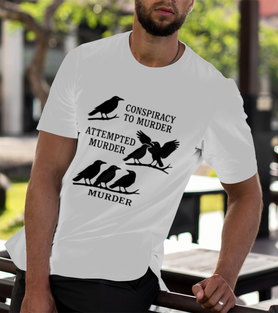 Conspiracy To Murder Attempted Murder Murder Crows Ravens Humor T-Shirt