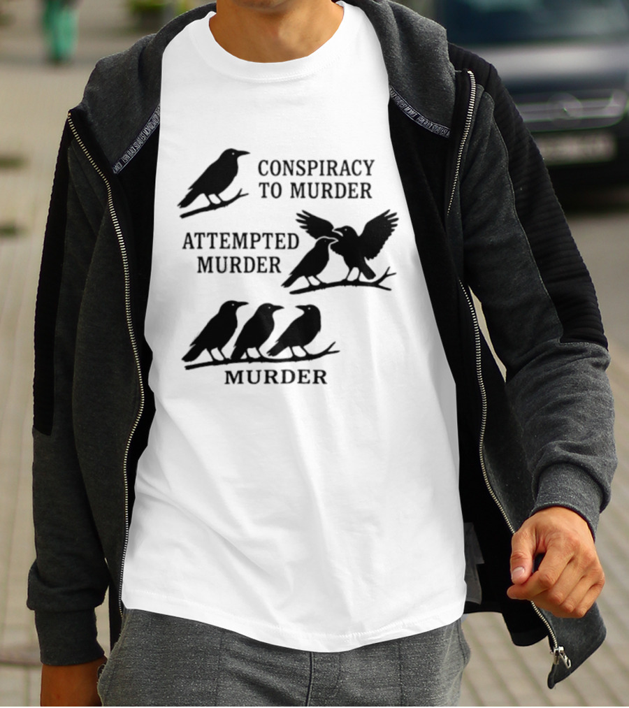 Conspiracy To Murder Attempted Murder Murder Crows Ravens Humor T-Shirt