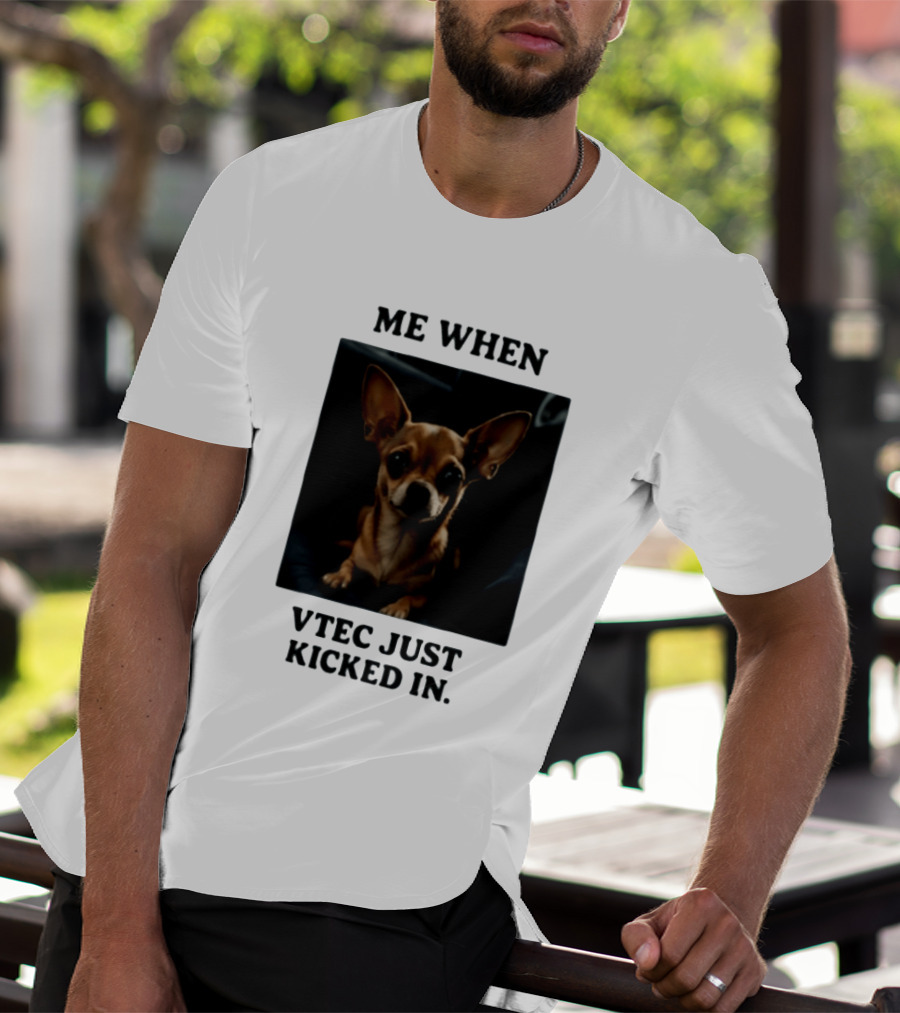 Me When Vtec Just Kicked In Chihuahua T-Shirt