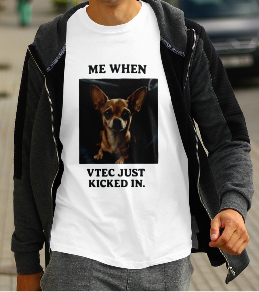 Me When Vtec Just Kicked In Chihuahua T-Shirt