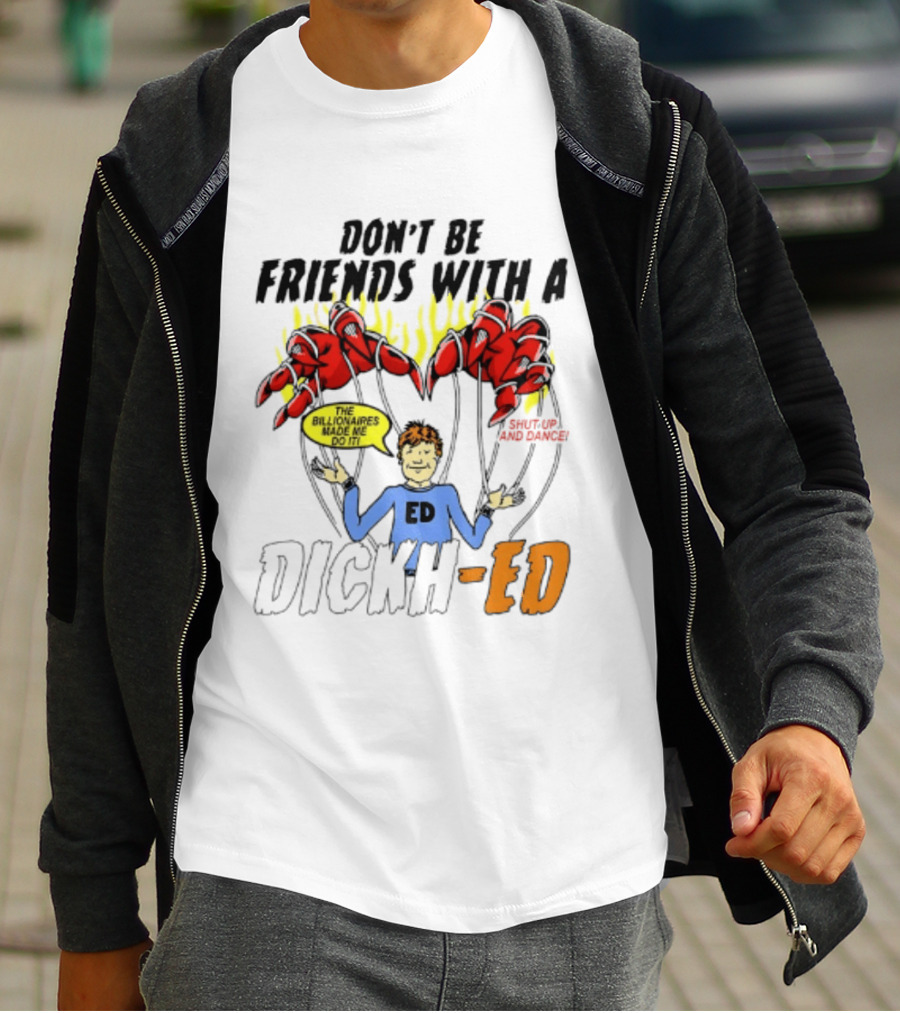 Don't Be Friends With A Dickh Ed Funny Cartoon Parody Ed Sheeran T-Shirt