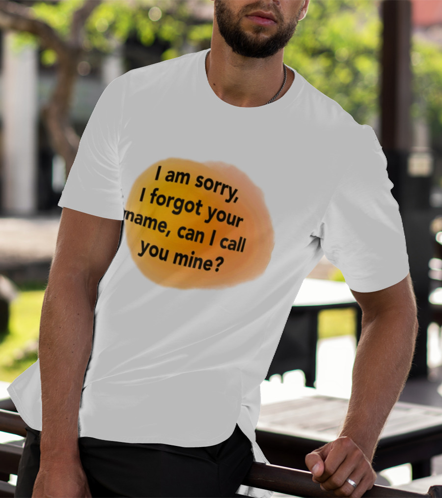 I Am Sorry I Forgot Your Name Can I Call You Mine Text On Orange T-Shirt
