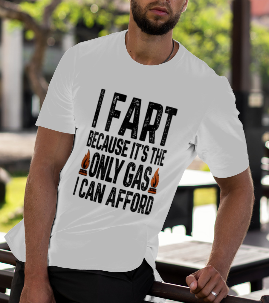 I Fart Because It's The Only Gas I Can Afford Flame T-Shirt