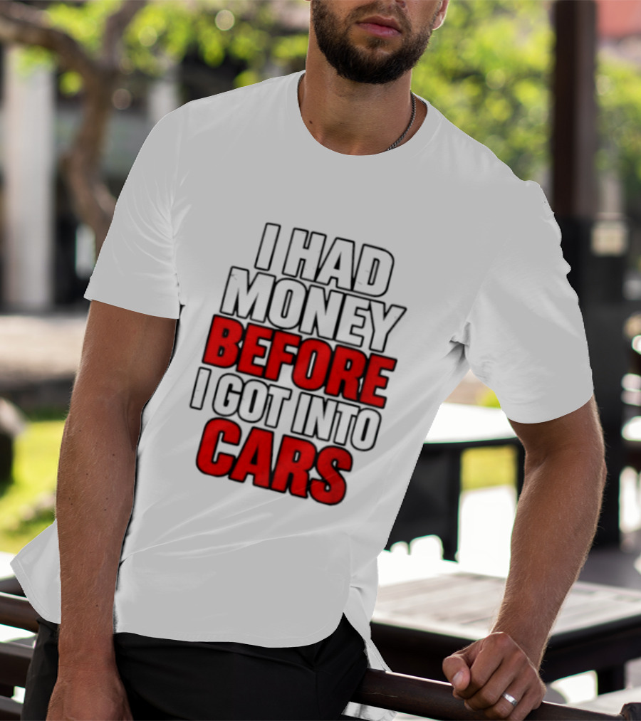 I Had Money Before I Got Into Cars T-Shirt