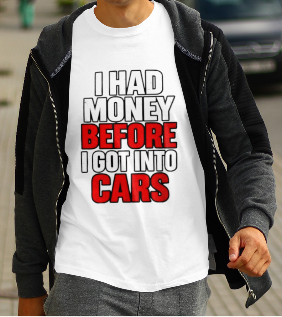 I Had Money Before I Got Into Cars T-Shirt