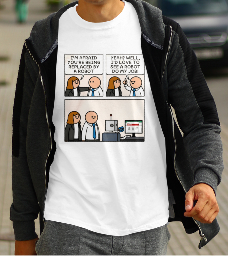 I'm Afraid You're Being Replaced By A Robot Yeah? Well, I'd Love To See A Robot Do My Job! T-Shirt