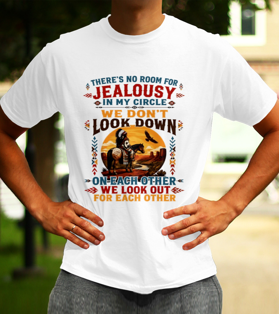 There's No Room For Jealousy In My Circle We Don't Look Down On Each Other We Look Out For Each Other T-Shirt