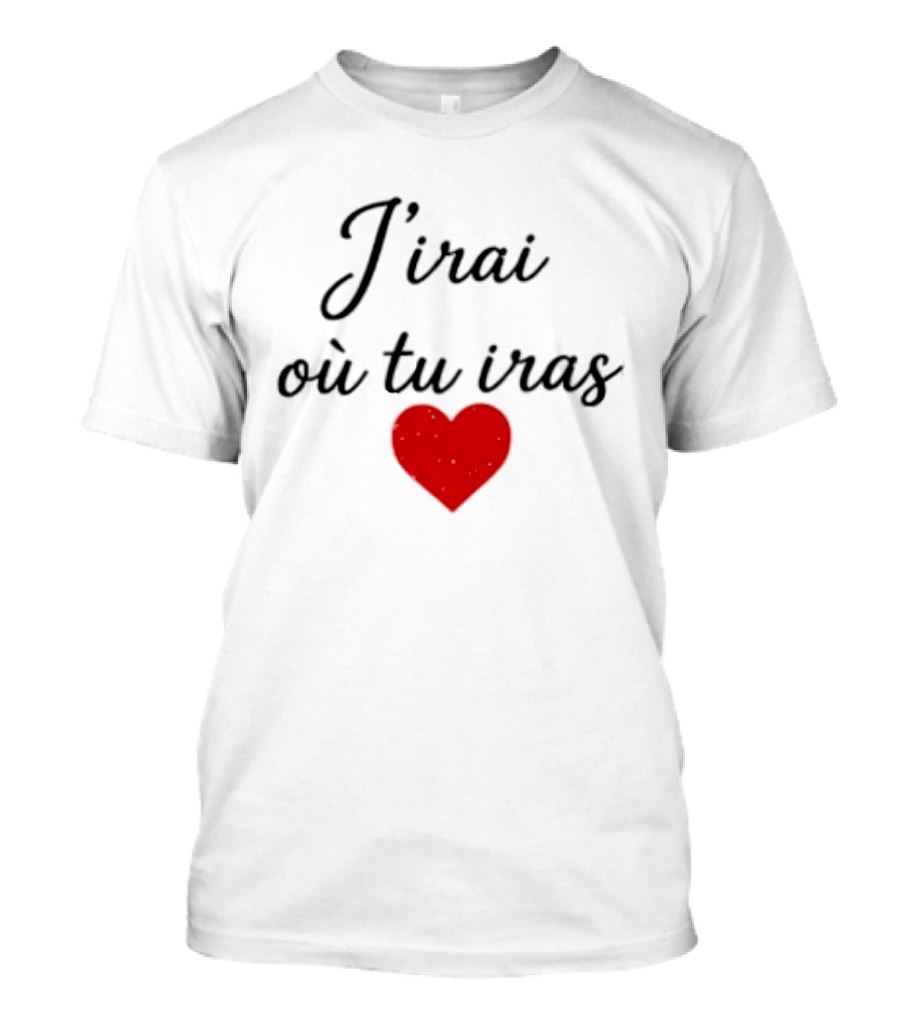 J'irai Ou Tu Iras French Heart Symbol Romantic Phrase T-Shirt