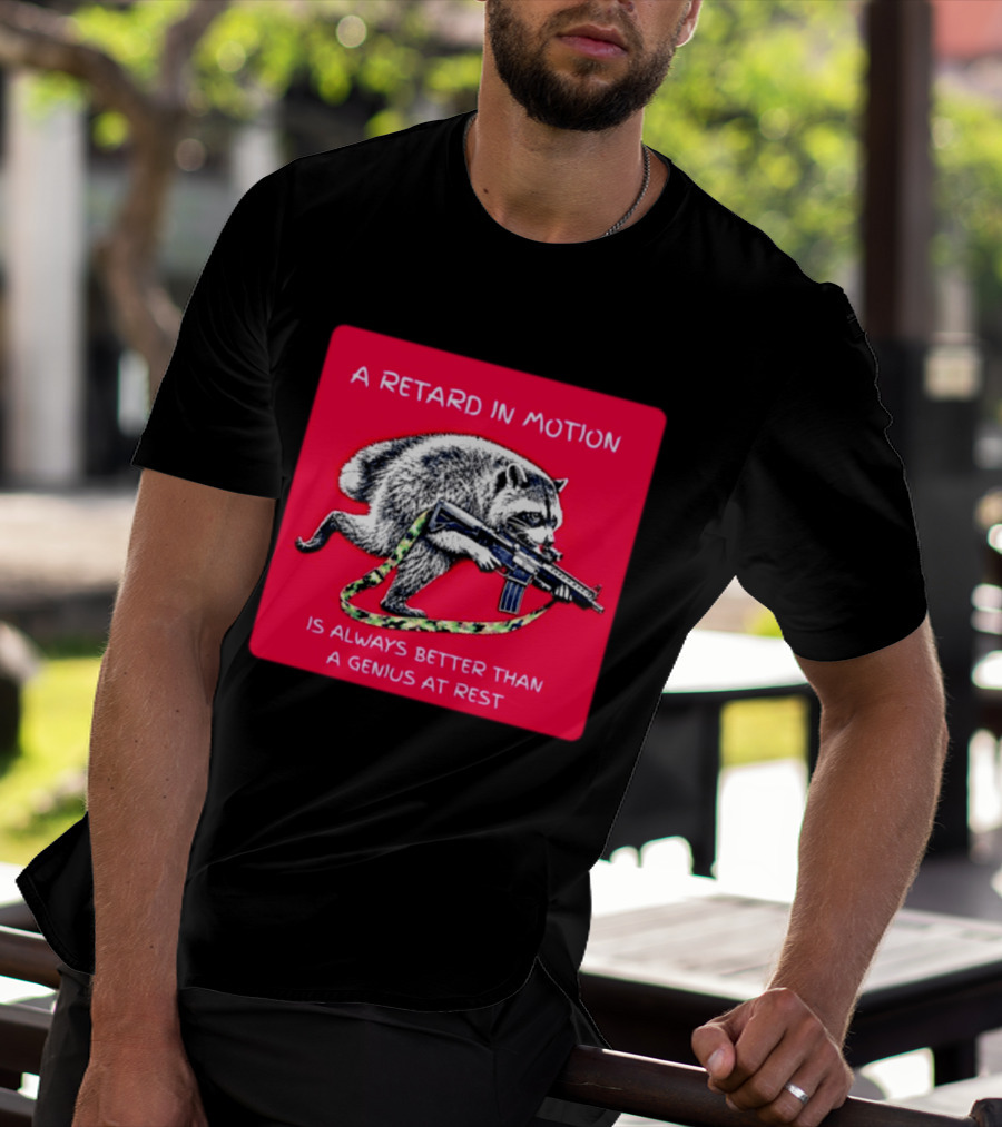 A Retard In Motion Raccoon With Rifle Always Better Than Genius At Rest T-Shirt