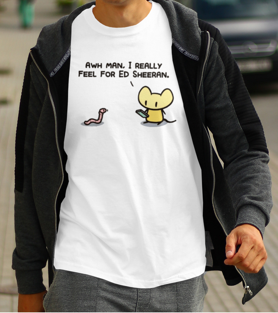 Awh Man I Really Feel For Ed Sheeran Mouse Worm T-Shirt