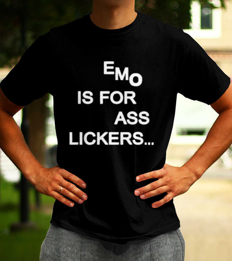 Emo Is For Ass Lickers... T-Shirt