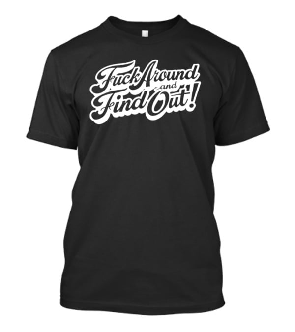 Fuck Around And Find Out Bold Script T-Shirt