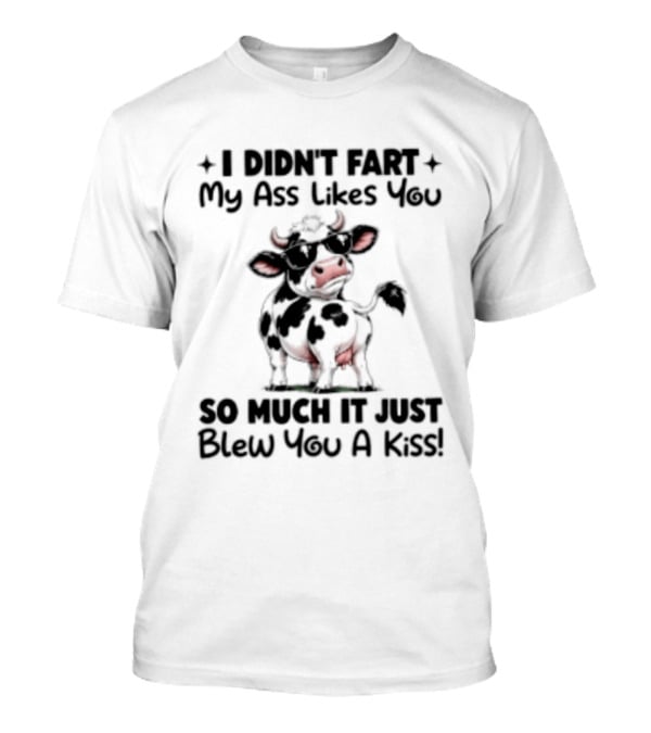 I Didn't Fart My Ass Likes You So Much It Just Blew You A Kiss Cow Cartoon Humorous T-Shirt