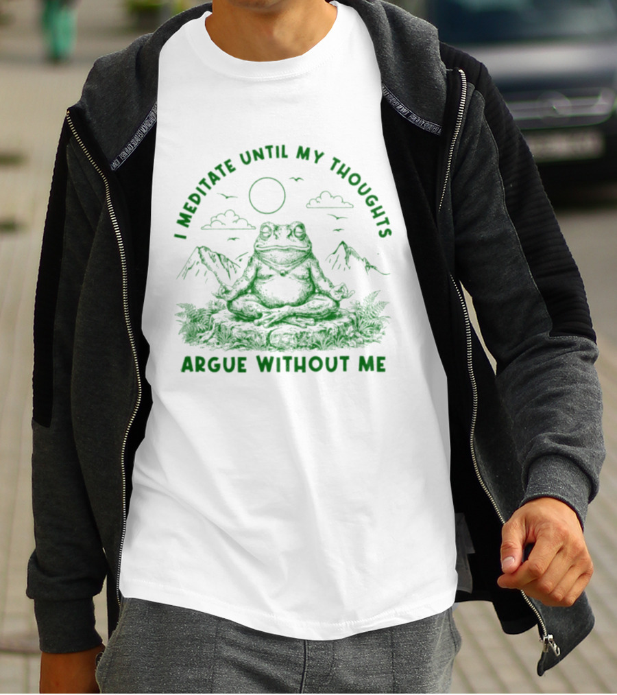 I Meditate Until My Thoughts Argue Without Me Frog Zen Nature Scene T-Shirt