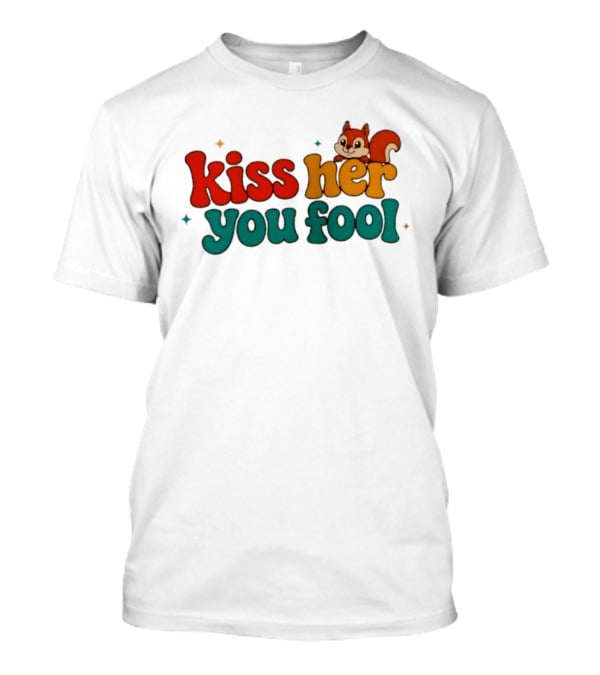 Kiss Her You Fool Squirrel Romance Cute Cartoon Animal Fun T-Shirt