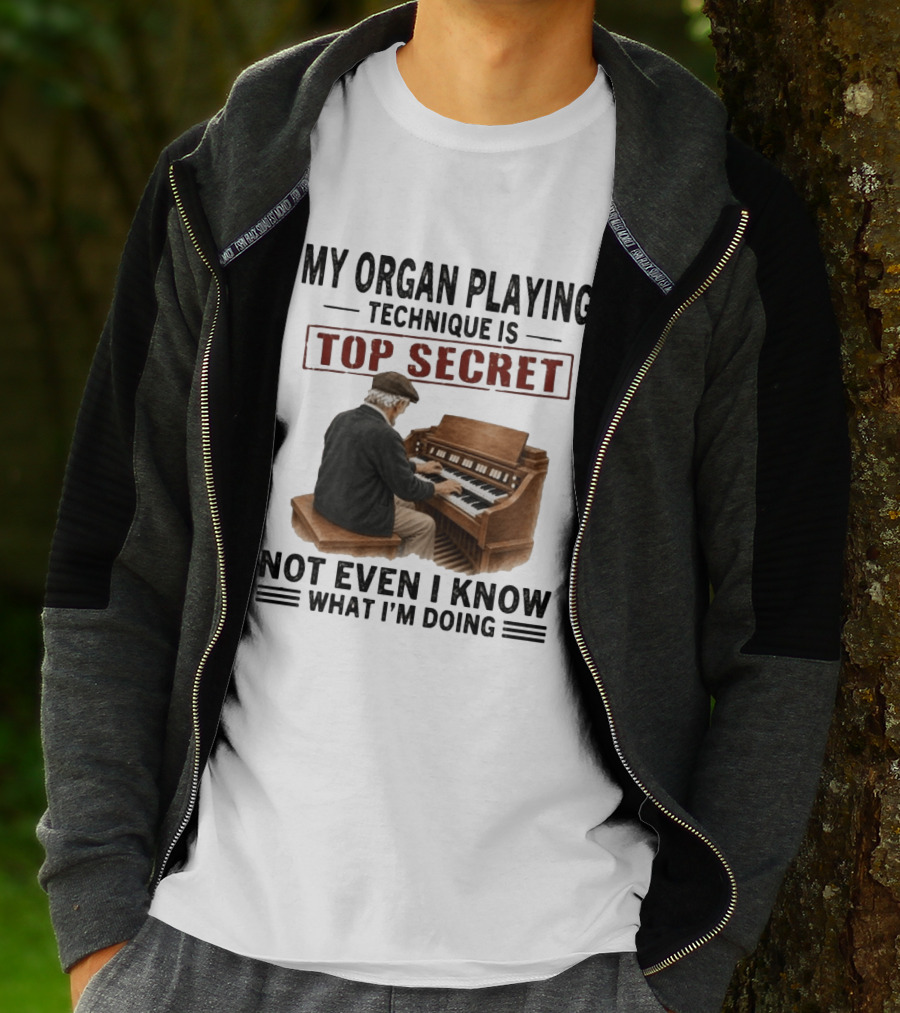 My Organ Playing Technique Is Top Secret Not Even I Know What I'm Doing T-Shirt