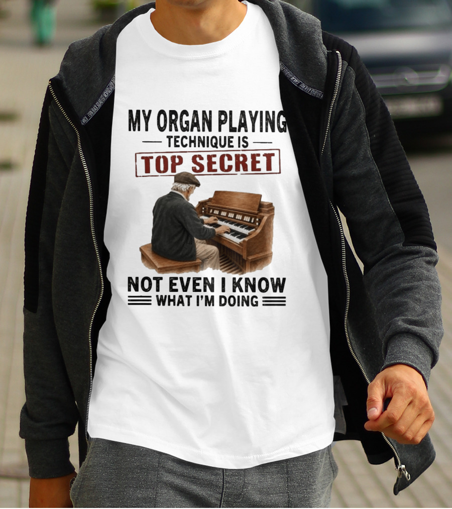 My Organ Playing Technique Is Top Secret Not Even I Know What I'm Doing T-Shirt