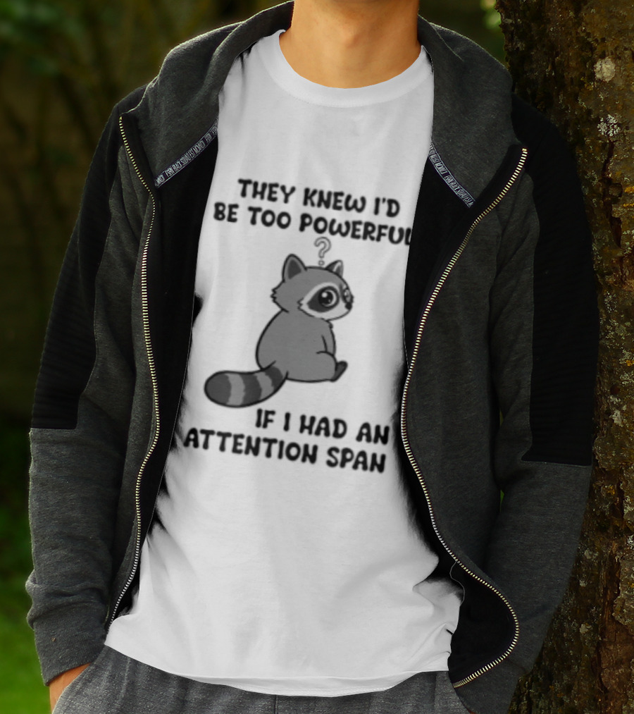 They Knew I'd Be Too Powerful If I Had An Attention Span Raccoon T-Shirt