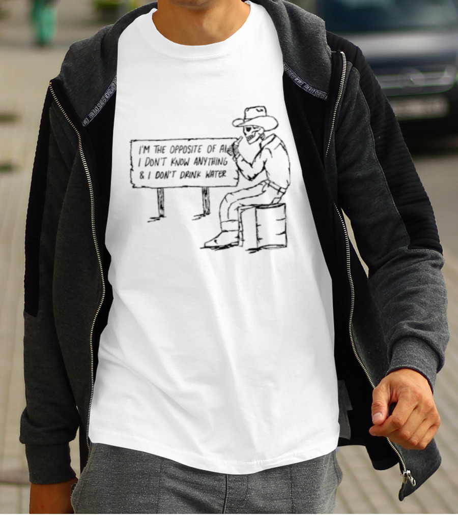 Skeleton Cowboy Opposite Of AI I Don't Know Anything I Don't Drink Water T-Shirt