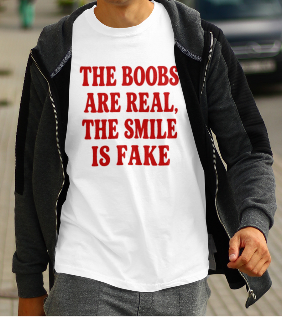 The Boobs Are Real The Smile Is Fake T-Shirt