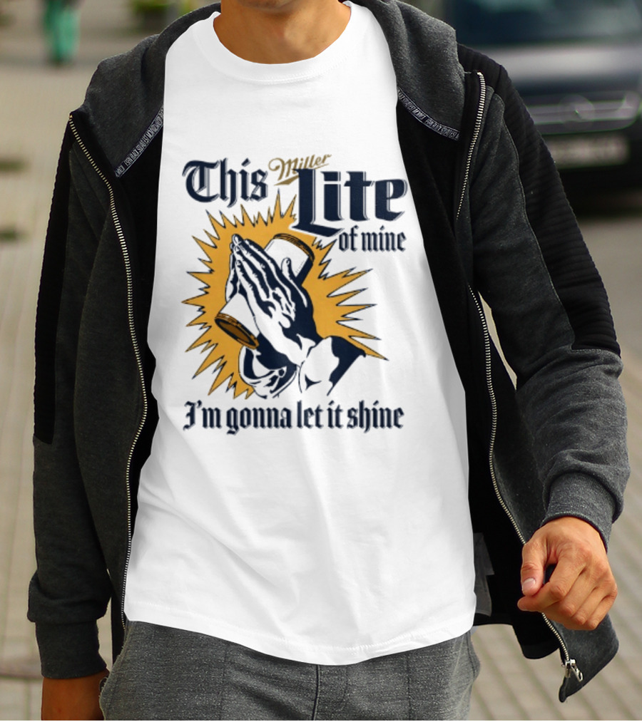 Miller Lite Prayer Hands This Lite Of Mine I'm Gonna Let It Shine T-Shirt