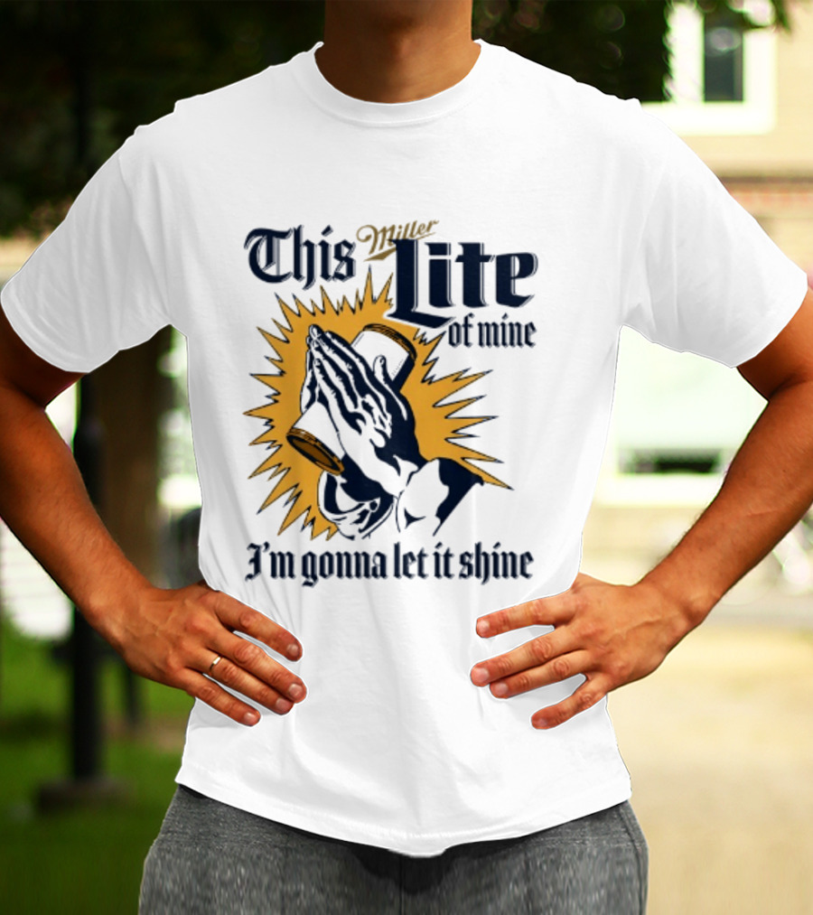 Miller Lite Prayer Hands This Lite Of Mine I'm Gonna Let It Shine T-Shirt