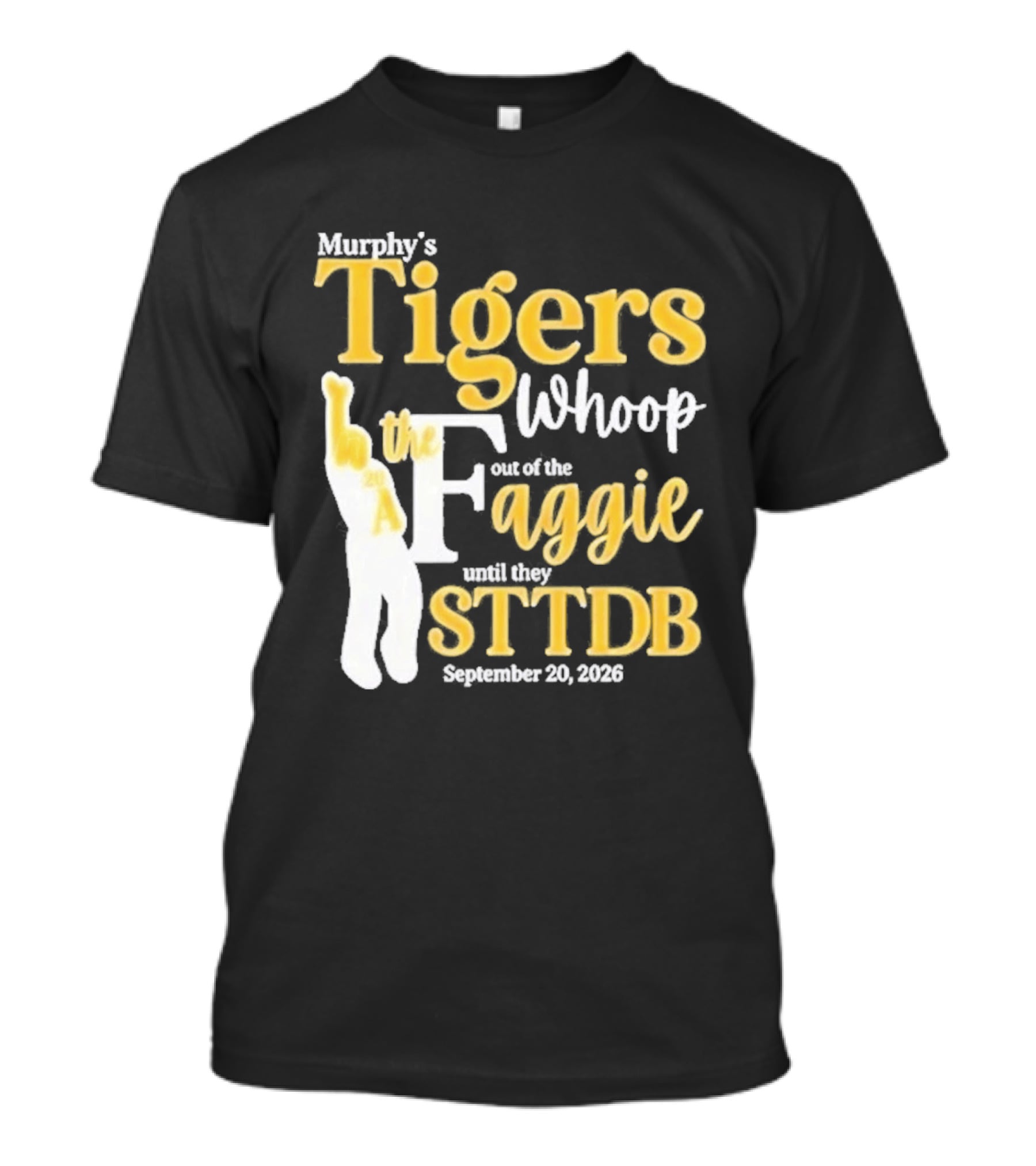 Murphy's Tigers Whoop Out A Faggie Until STTDB September 26 2026 T-Shirt