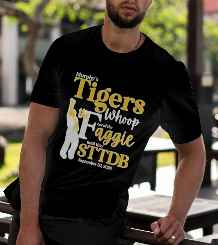 Murphy's Tigers Whoop Out A Faggie Until STTDB September 26 2026 T-Shirt