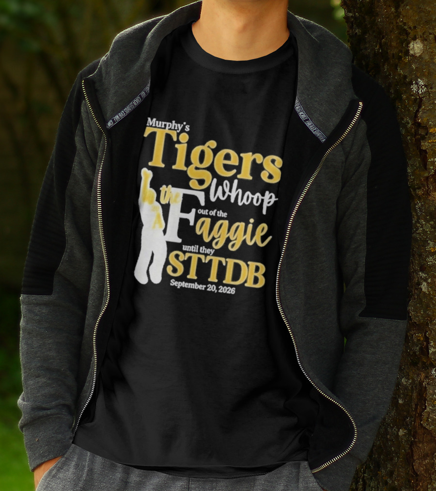 Murphy's Tigers Whoop Out A Faggie Until STTDB September 26 2026 T-Shirt