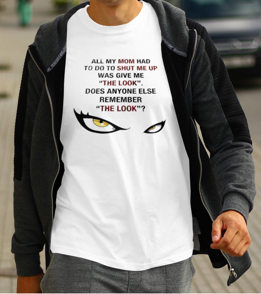 All My Mom Had To Do Was Give Me "The Look" Does Anyone Else Remember "The Look"? T-Shirt