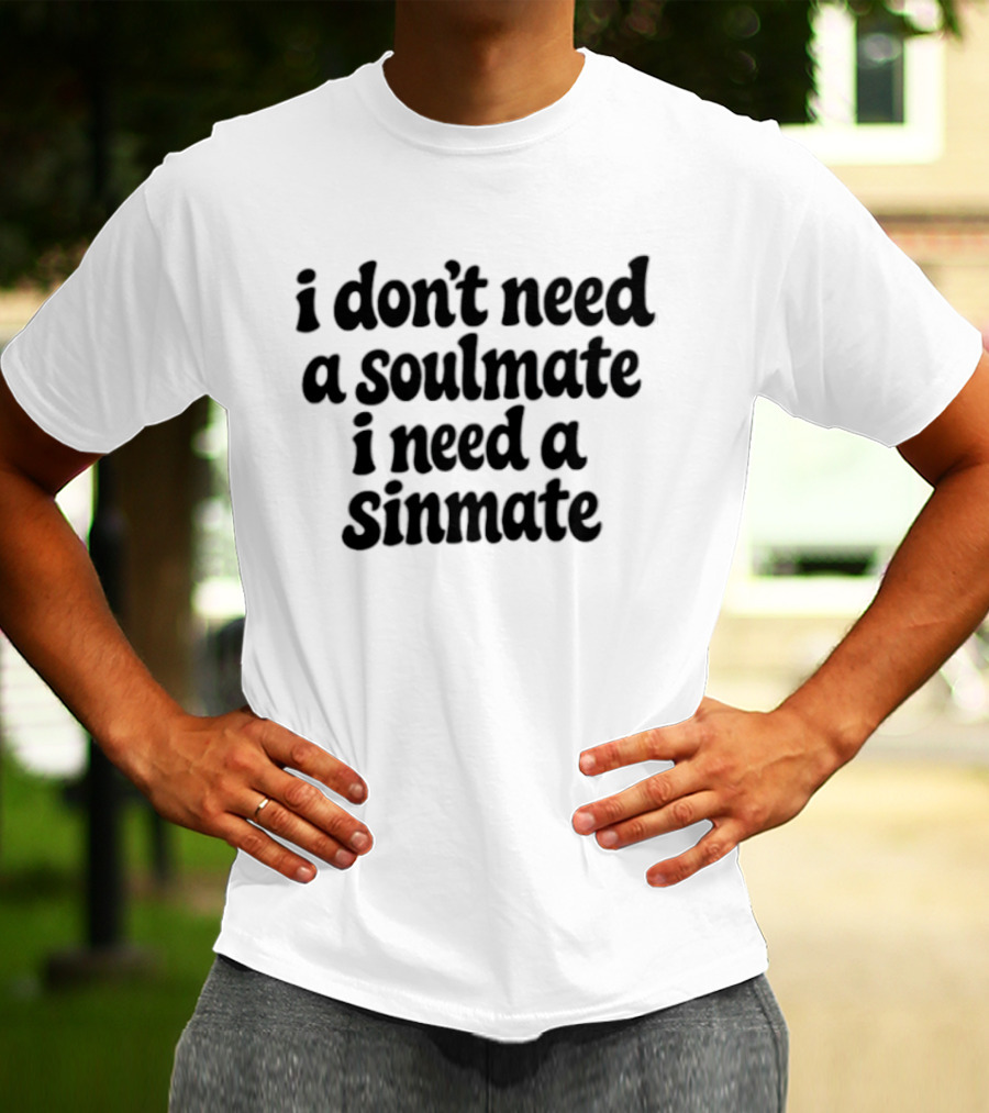 I Don't Need A Soulmate I Need A Sinmate T-Shirt