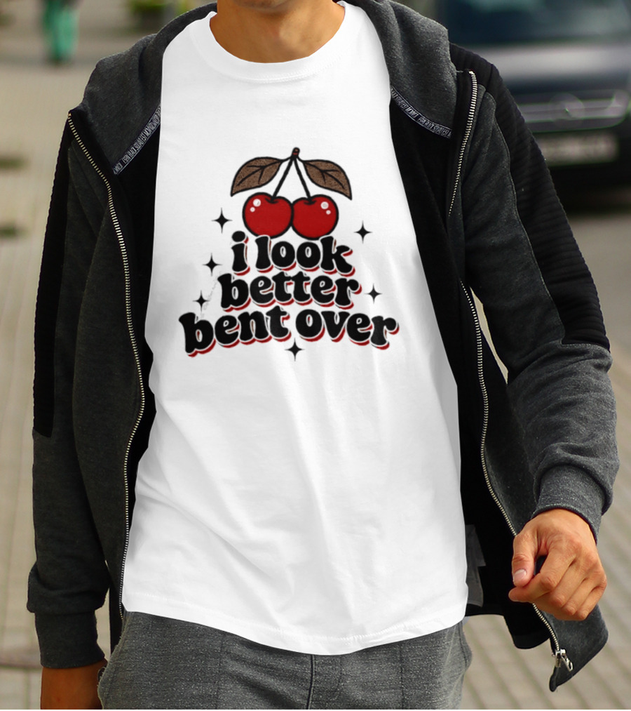 I Look Better Bent Over Cherry Sassy T-Shirt