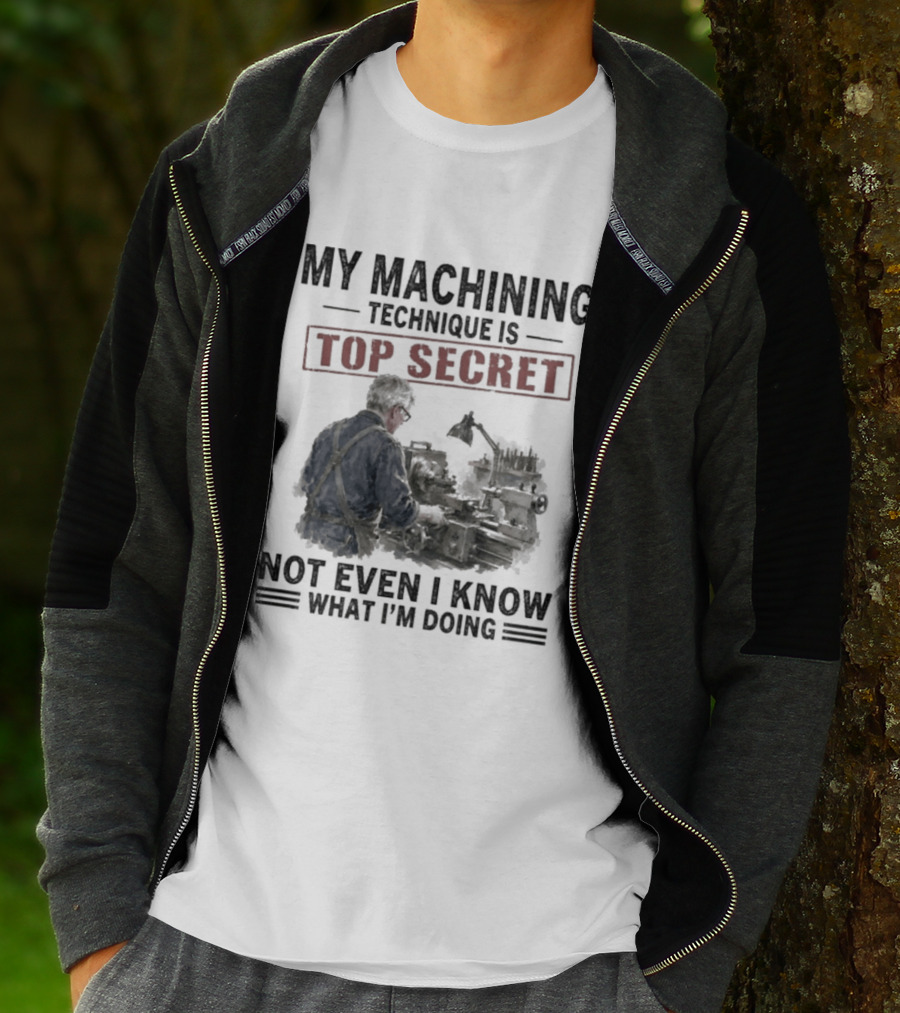 My Machining Technique Is Top Secret Not Even I Know What I'm Doing Industrial Humor T-Shirt