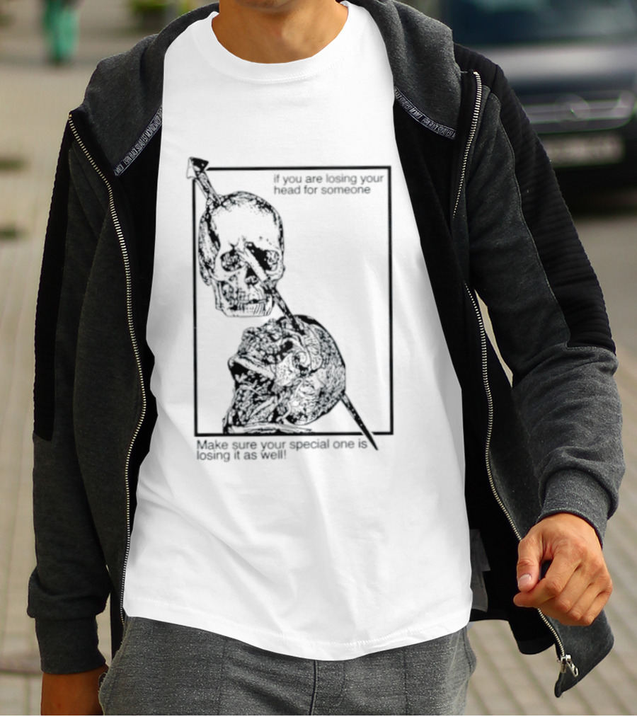Losing Your Head For Someone Make Sure Your Special One Is Losing It As Well Skull T-Shirt