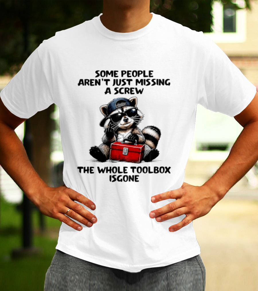 Some People Aren't Just Missing A Screw Raccoon The Whole Toolbox Is Gone T-Shirt