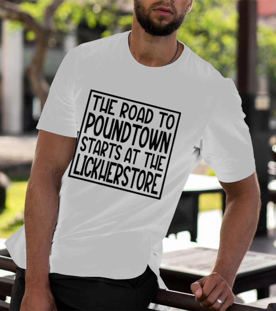 The Road To Poundtown Starts At The Lickherstore T-Shirt